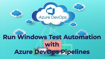 Run Windows Test Automation with Azure DevOps Pipelines- Course Intro
