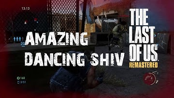 The Last Of Us: Online Multiplayer, Amazing Dancing Shiv