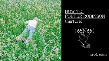 HOW TO SOUND LIKE PORTER ROBINSON | Nurture Tutorial
