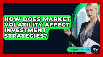 How Does Market Volatility Affect Investment Strategies? | Adults Investment Plan News