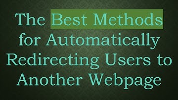 The Best Methods for Automatically Redirecting Users to Another Webpage