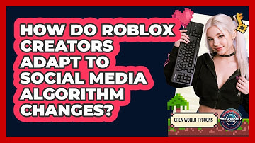 How Do Roblox Creators Adapt To Social Media Algorithm Changes? - Open World Tycoons