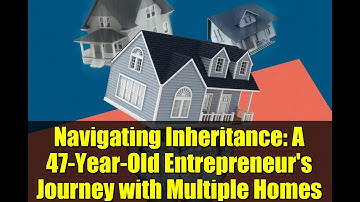 Navigating Inheritance: A 47-Year-Old Entrepreneur