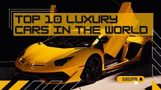 Top 10 Luxury Cars In The World 2023