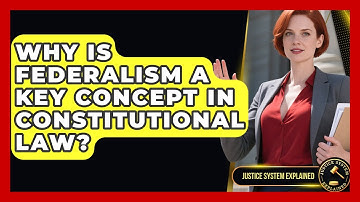 Why Is Federalism A Key Concept In Constitutional Law? - Justice System Explained