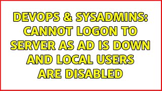 Famous DevOps & SysAdmins: Cannot logon to server as AD is down and local users are disabled Profile