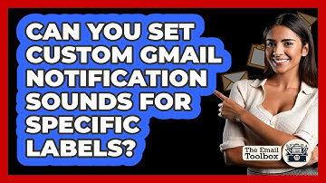 Can You Set Custom Gmail Notification Sounds For Specific Labels? - TheEmailToolbox.com