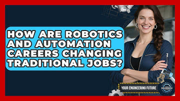 How Are Robotics and Automation Careers Changing Traditional Jobs? - Your Engineering Future