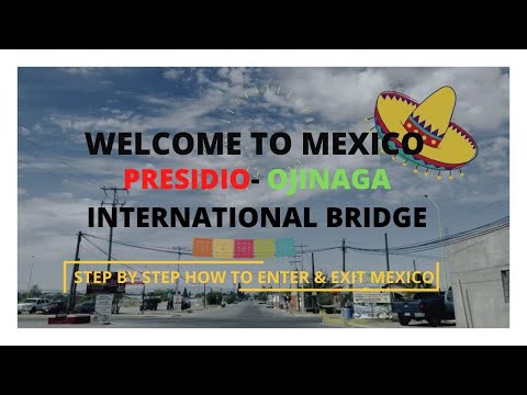 STEP BY STEP TO ENTER AND EXIT PRESIDIO-OJINAGA INTERNATIONAL BRIDGE