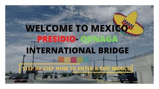 STEP BY STEP TO ENTER AND EXIT PRESIDIO-OJINAGA INTERNATIONAL BRIDGE