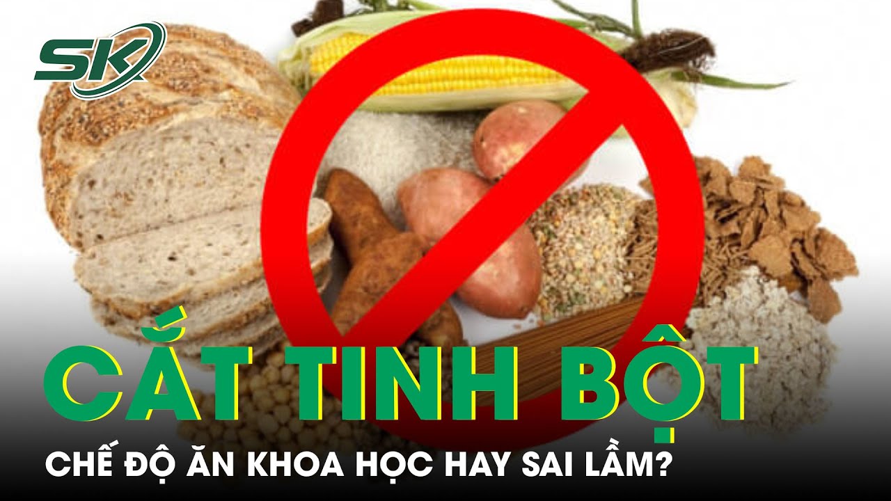 Bạn Sẽ Ra Sao Nếu Ăn Không Đủ Tinh Bột? Sai Lầm Khi Nghĩ Tinh Bột Gây Tăng Cân Và Tiểu Đường I SKĐS