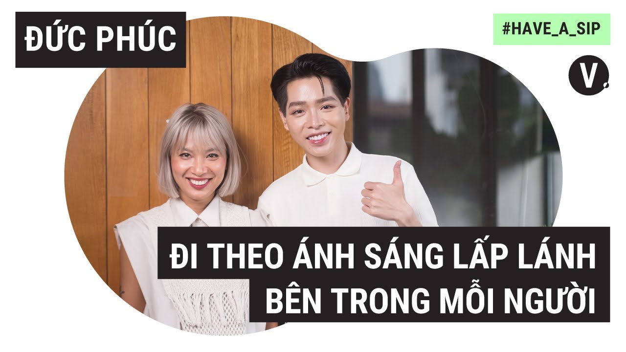 Đi theo ánh sáng lấp lánh bên trong mỗi người - Đức Phúc | Have A Sip EP77