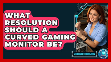 What Resolution Should A Curved Gaming Monitor Be? - Your Computer Companion