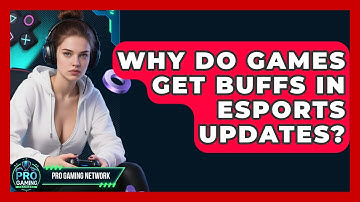 Why Do Games Get Buffs In Esports Updates? - Pro Gaming Network