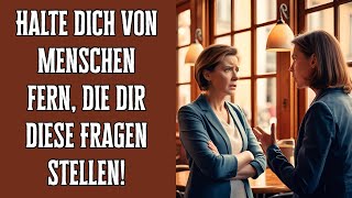 Halte Dich Von Menschen Fern, Die Dir Diese Fragen Stellen