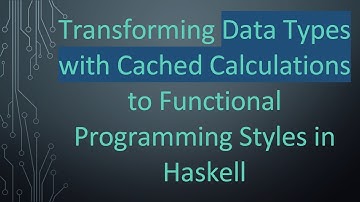 Transforming Data Types with Cached Calculations to Functional Programming Styles in Haskell