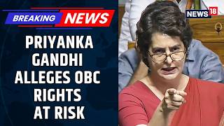 Priyanka Gandhi Slams Govt Over Delimitation, Raises OBC Concerns | Congress | Parliament | News18