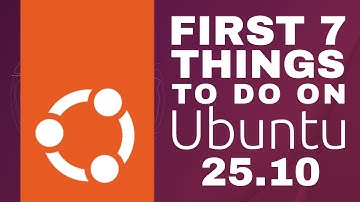 The First 7 Things to do on Ubuntu 25.10