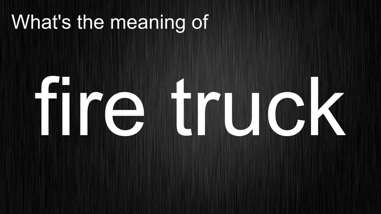 What's the meaning of "fire truck", How to pronounce fire truck?