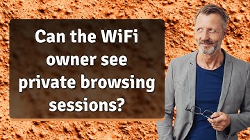 Can the WiFi owner see private browsing sessions?