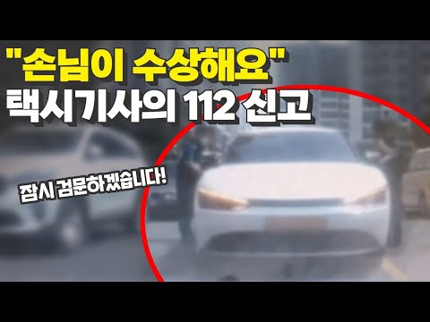 “수상한 승객이 타고 있어요!!” 택시기사의 112 신고 🚨