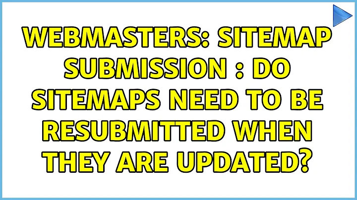 Webmasters: Sitemap submission : Do sitemaps need to be resubmitted when they are updated?