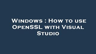 Windows : How to use OpenSSL with Visual Studio
