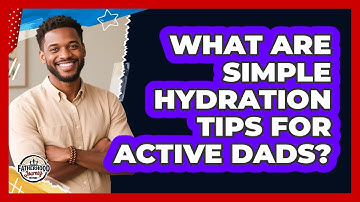 What Are Simple Hydration Tips For Active Dads? - Fatherhood Journey Network