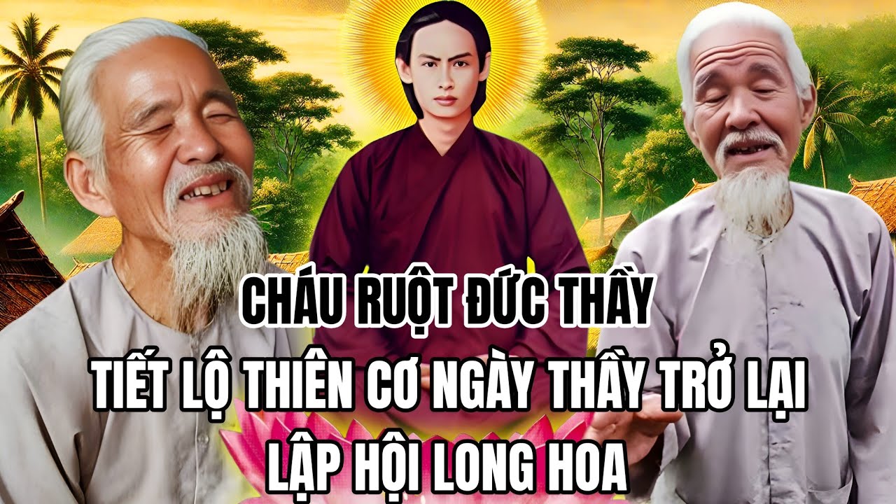 Ông 6 Cháu Ruột Đức Thầy tiết lộ thiên cơ ngày Thầy trở về lập Hội Long Hoa