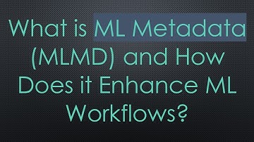 What is ML Metadata (MLMD) and How Does it Enhance ML Workflows?