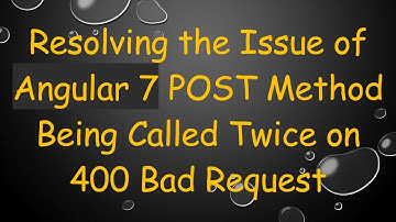 Resolving the Issue of Angular 7 POST Method Being Called Twice on 400 Bad Request