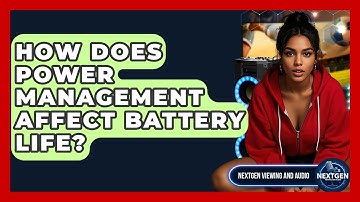How Does Power Management Affect Battery Life? - NextGen Viewing and Audio