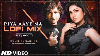 PIYA AAYE NA (Lo-Fi Mix) (Lyrical Video) |Dj Moody |KK, Tulsi Kumar |Aditya Roy K, Shraddha K