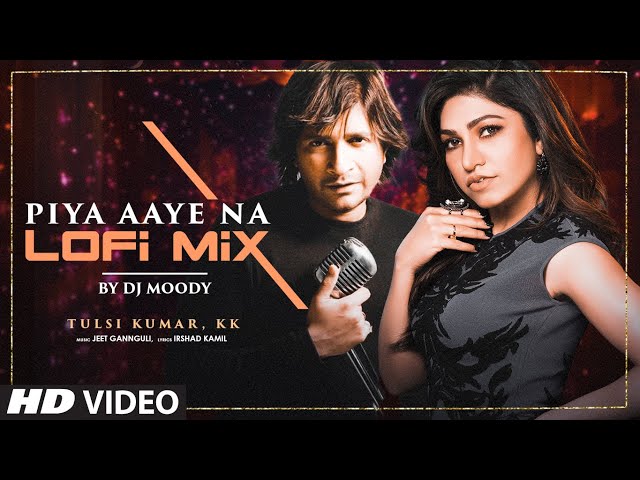 PIYA AAYE NA (Lo-Fi Mix) (Lyrical Video) |Dj Moody |KK, Tulsi Kumar |Aditya Roy K, Shraddha K class=