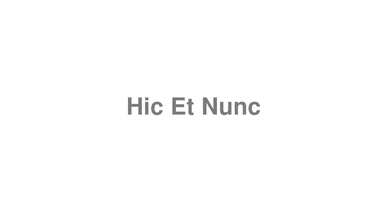 How to Pronounce Hic Et Nunc 