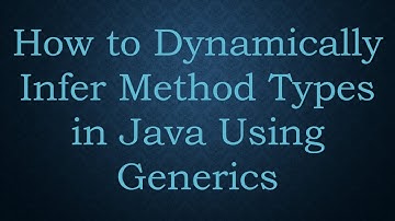 How to Dynamically Infer Method Types in Java Using Generics