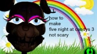 how to make  five night at candys 3 not scary