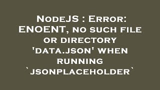 NodeJS : Error: ENOENT, no such file or directory 'data.json' when running `jsonplaceholder`