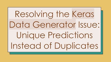 Resolving the Keras Data Generator Issue: Unique Predictions Instead of Duplicates