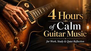 4 Hours of Calm Guitar Music for Work, Study & Quiet Reflection