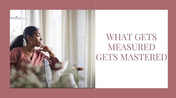 What gets measured gets mastered