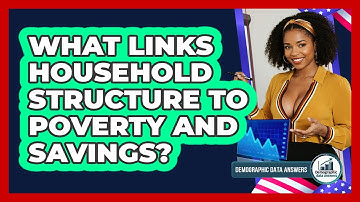 What Links Household Structure To Poverty And Savings? - Demographic Data Answers