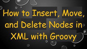 How to Insert, Move, and Delete Nodes in XML with Groovy