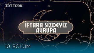 İftara Sizdeyiz Avrupa- 10 Bölüm