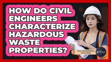 How Do Civil Engineers Characterize Hazardous Waste Properties? - Civil Engineering Explained