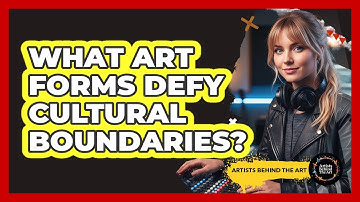 What Art Forms Defy Cultural Boundaries? - Artists Behind the Art