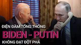 Khủng hoảng Ukraine: Điện đàm Tổng thống Biden - Putin không đạt đột phá | VTC Now