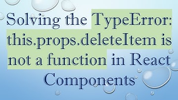 Solving the TypeError: this.props.deleteItem is not a function in React Components