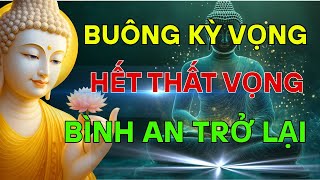 PHẬT DẠY: BUÔNG BỚT KỲ VỌNG - GỐC RỄ MỌI NỖI ĐAU TAN BIẾN , ĐỜI BÌNH AN TRỞ LẠI
