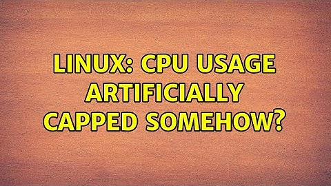 Linux: CPU usage artificially capped somehow? (2 Solutions!!)